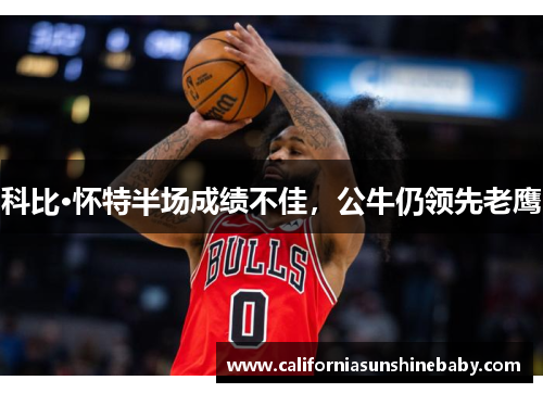 科比·怀特半场成绩不佳,公牛仍领先老鹰